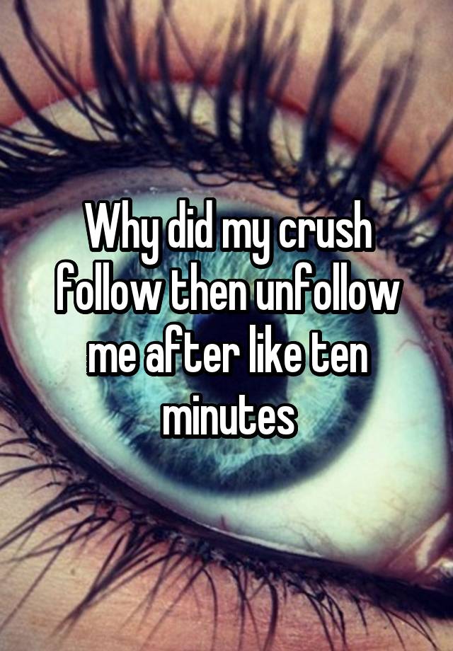 why-did-my-crush-follow-then-unfollow-me-after-like-ten-minutes