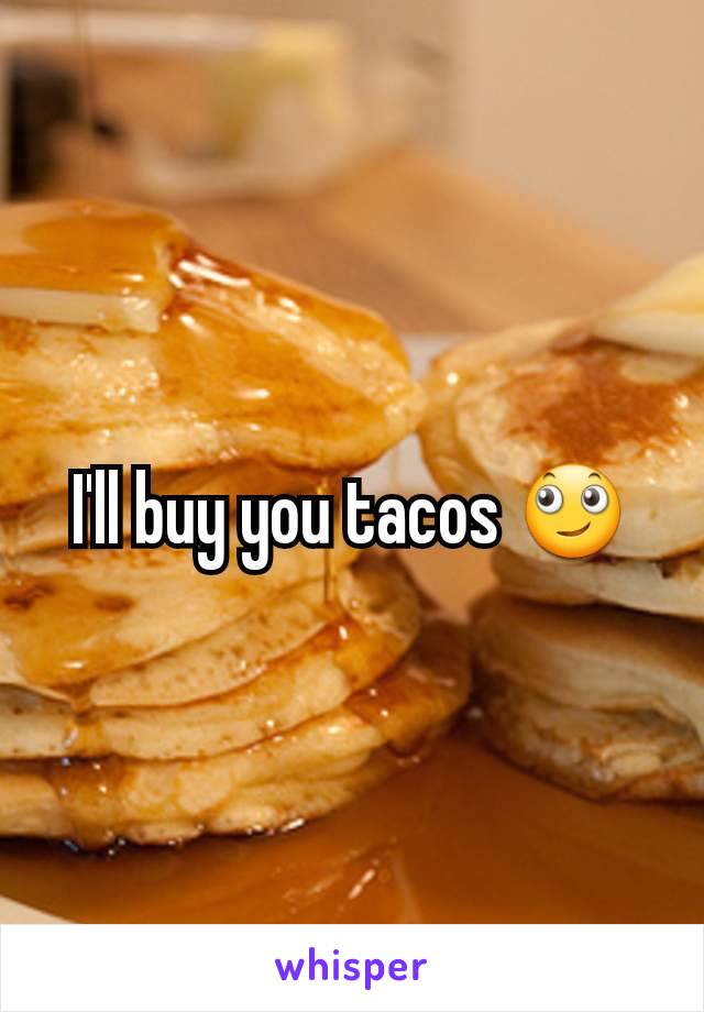 I'll buy you tacos 🙄