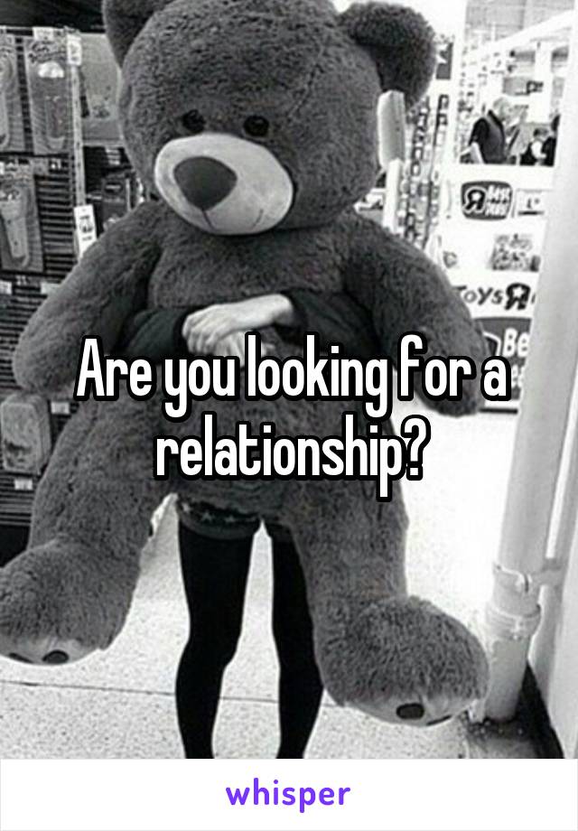 Are you looking for a relationship?