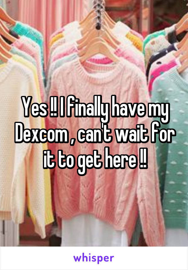 Yes !! I finally have my Dexcom , can't wait for it to get here !!