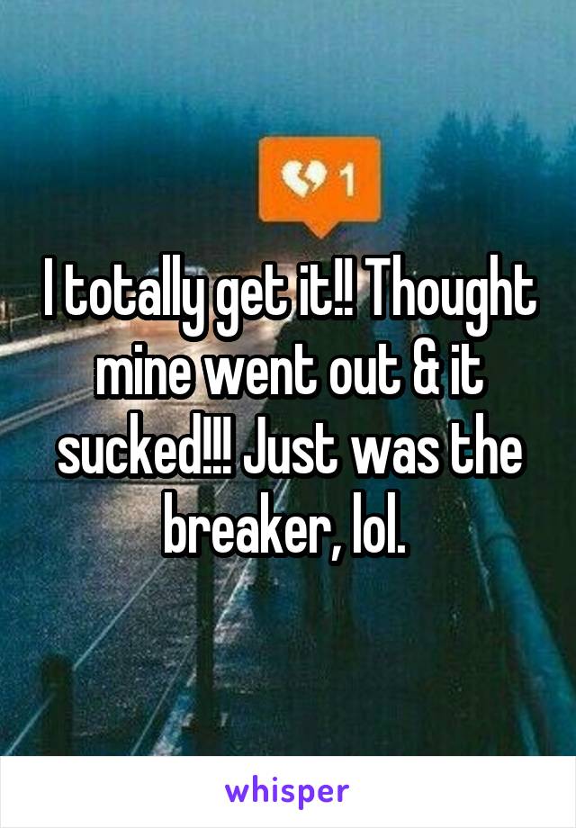 I totally get it!! Thought mine went out & it sucked!!! Just was the breaker, lol. 