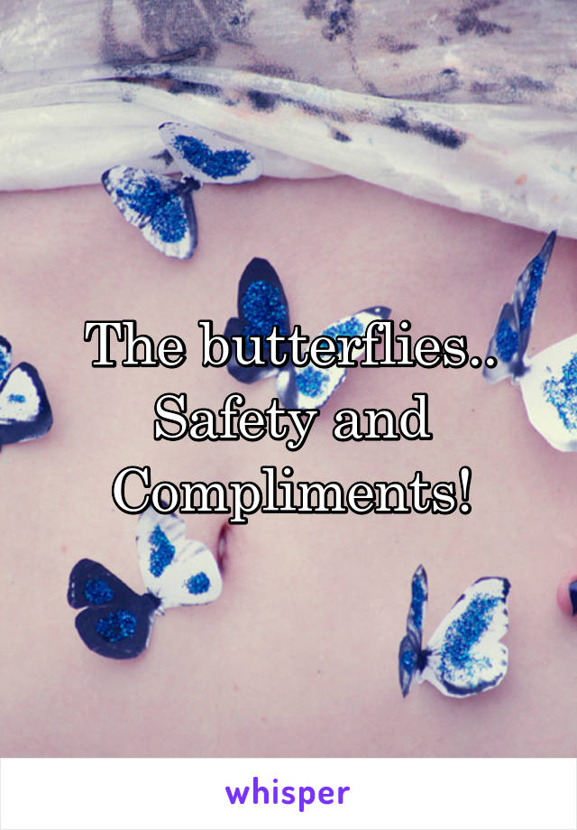 The butterflies..
Safety and Compliments!