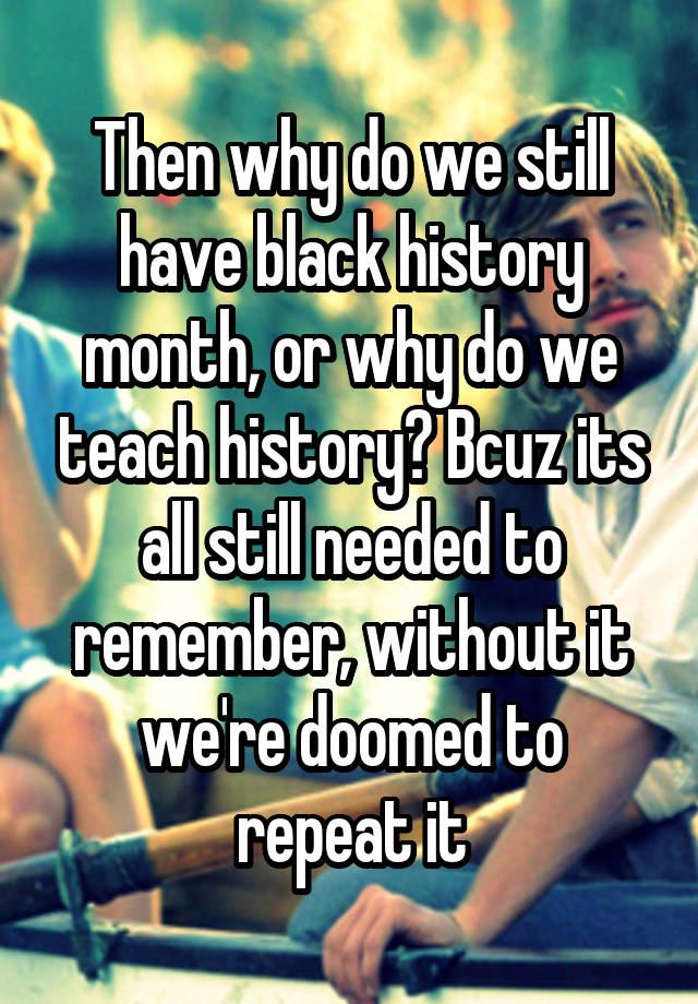 then-why-do-we-still-have-black-history-month-or-why-do-we-teach