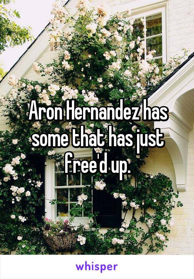 Aron Hernandez has some that has just free'd up.