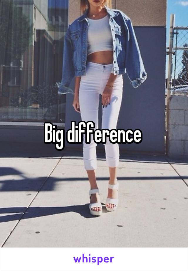  Big difference 