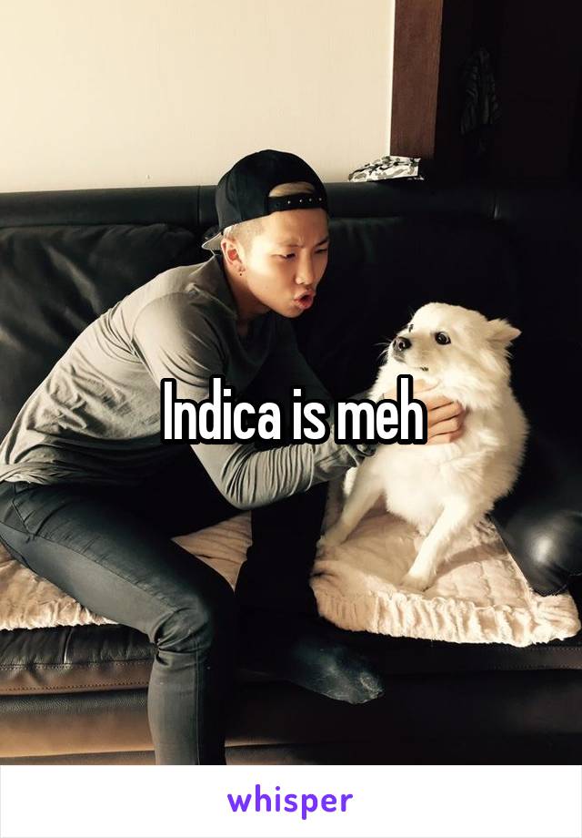 Indica is meh