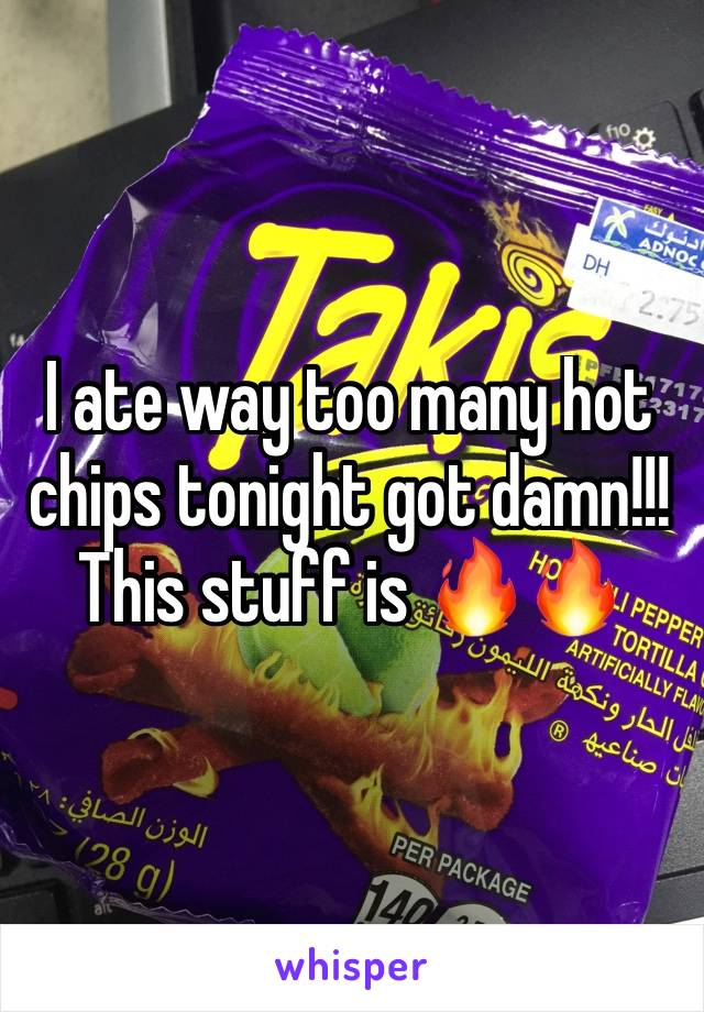 I ate way too many hot chips tonight got damn!!! This stuff is 🔥🔥