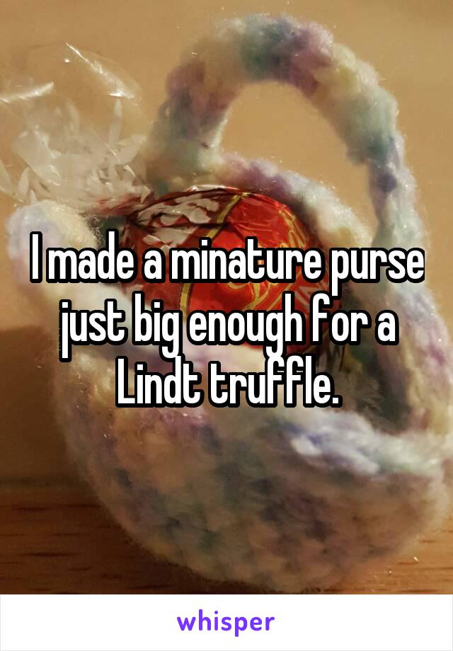 I made a minature purse just big enough for a Lindt truffle.