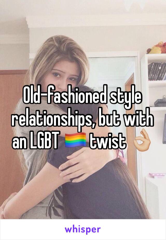 Old-fashioned style relationships, but with an LGBT 🏳️‍🌈 twist 👌🏼