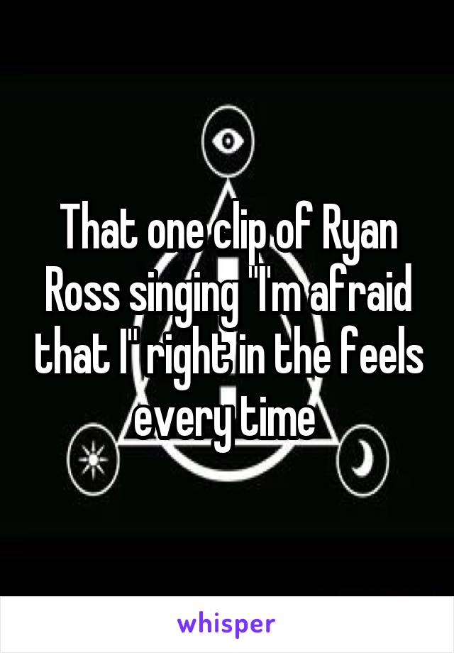 That one clip of Ryan Ross singing "I'm afraid that I" right in the feels every time 