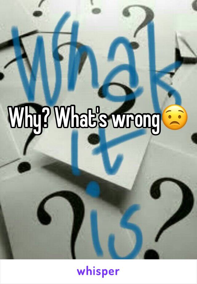 Why? What's wrong😟