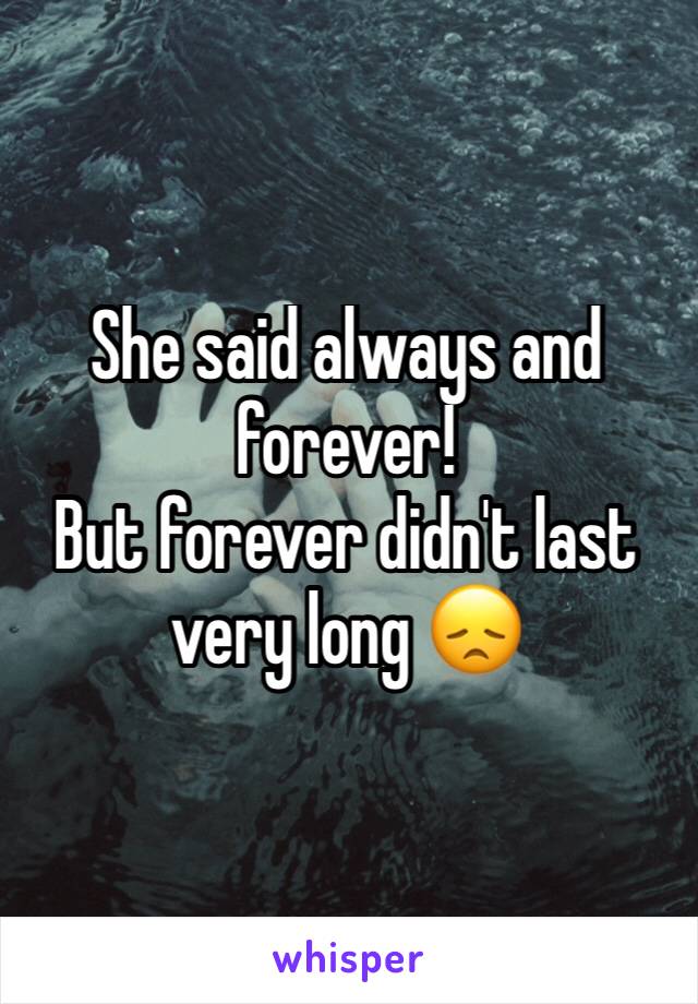 She said always and forever! 
But forever didn't last very long 😞