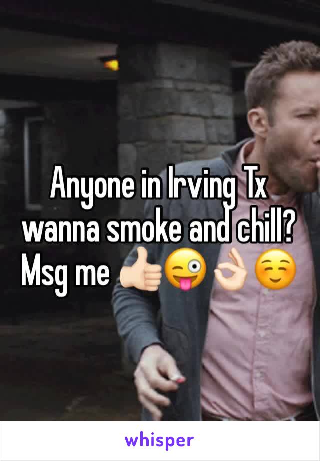 Anyone in Irving Tx wanna smoke and chill? Msg me 👍🏻😜👌🏻☺️
