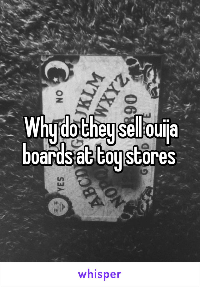 Why do they sell ouija boards at toy stores 
