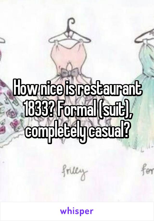 How nice is restaurant 1833? Formal (suit), completely casual?