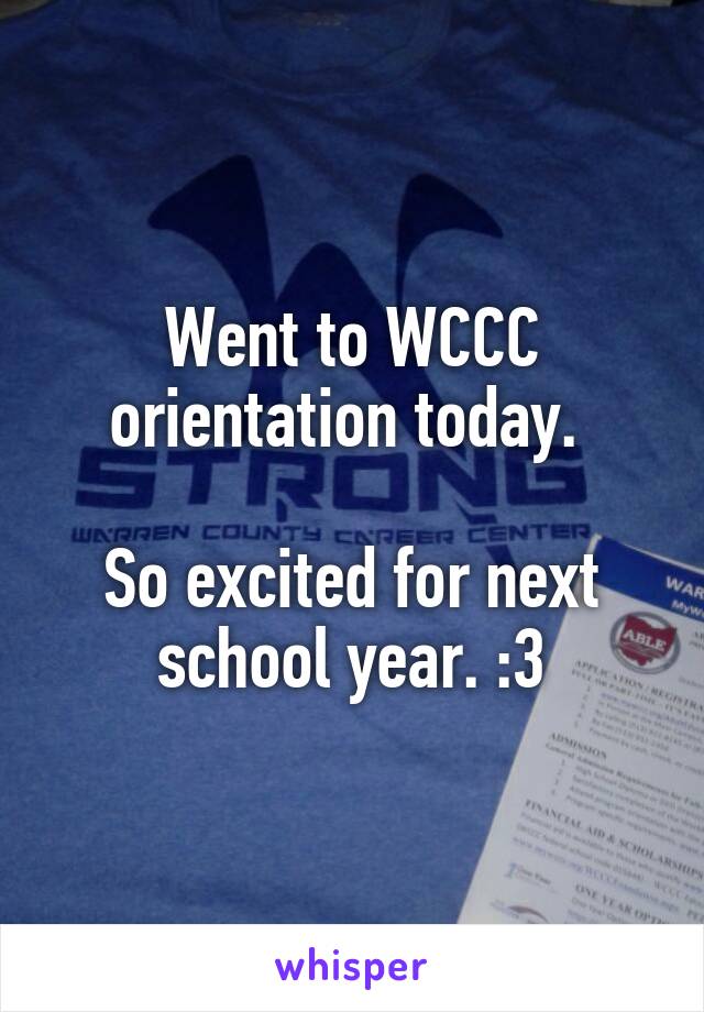 Went to WCCC orientation today. 

So excited for next school year. :3