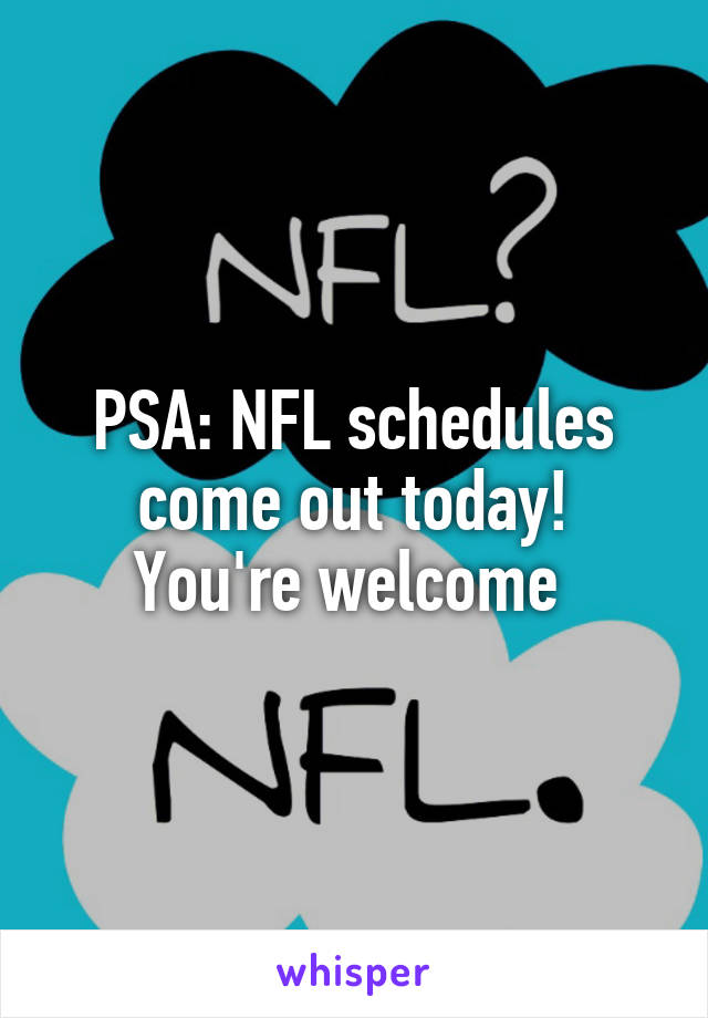 PSA: NFL schedules come out today!
You're welcome 