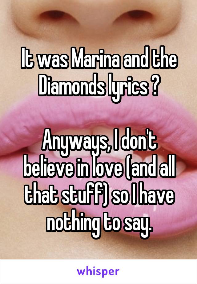 It was Marina and the Diamonds lyrics 😁

Anyways, I don't believe in love (and all that stuff) so I have nothing to say.