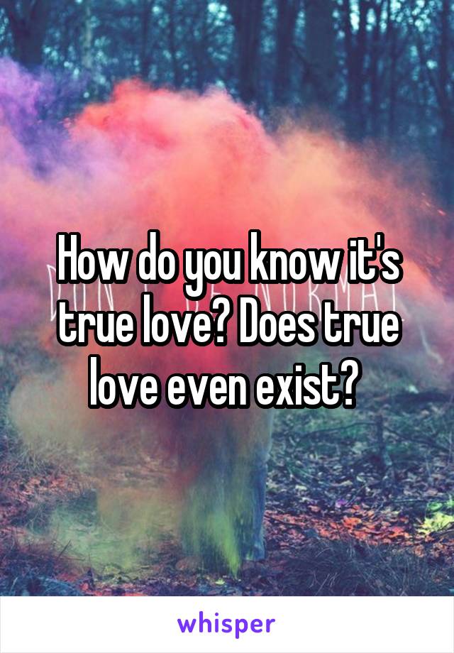 How do you know it's true love? Does true love even exist? 