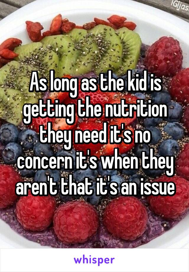 As long as the kid is getting the nutrition they need it's no concern it's when they aren't that it's an issue