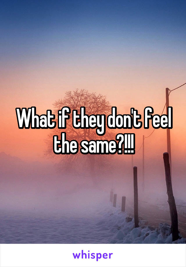 What if they don't feel the same?!!!