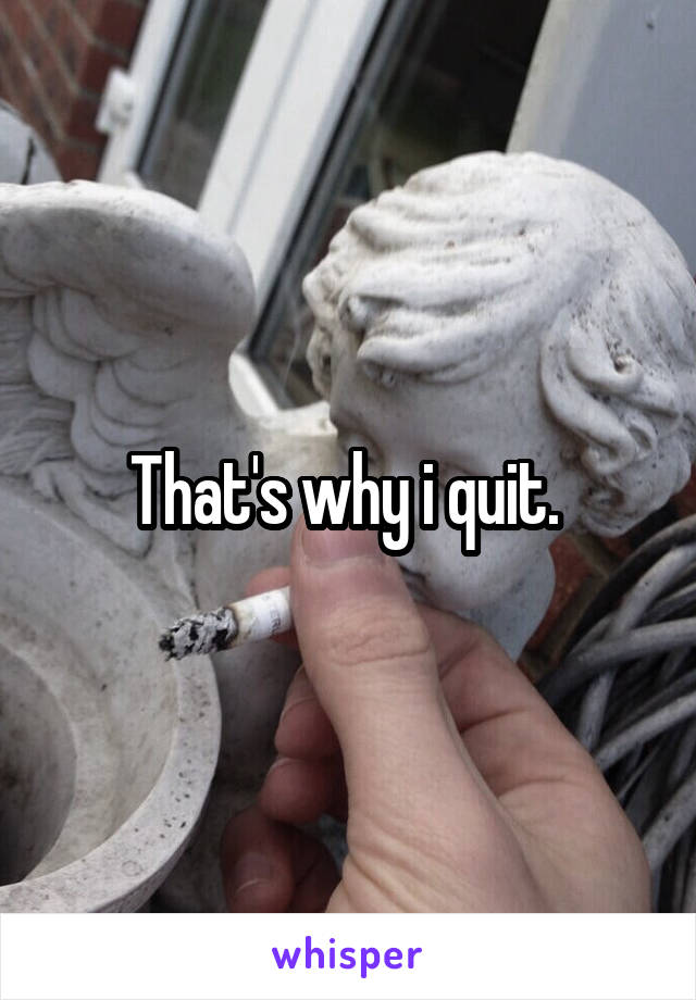 That's why i quit. 