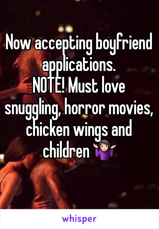 Now accepting boyfriend applications.
NOTE! Must love snuggling, horror movies, chicken wings and children 🤷🏻‍♀️