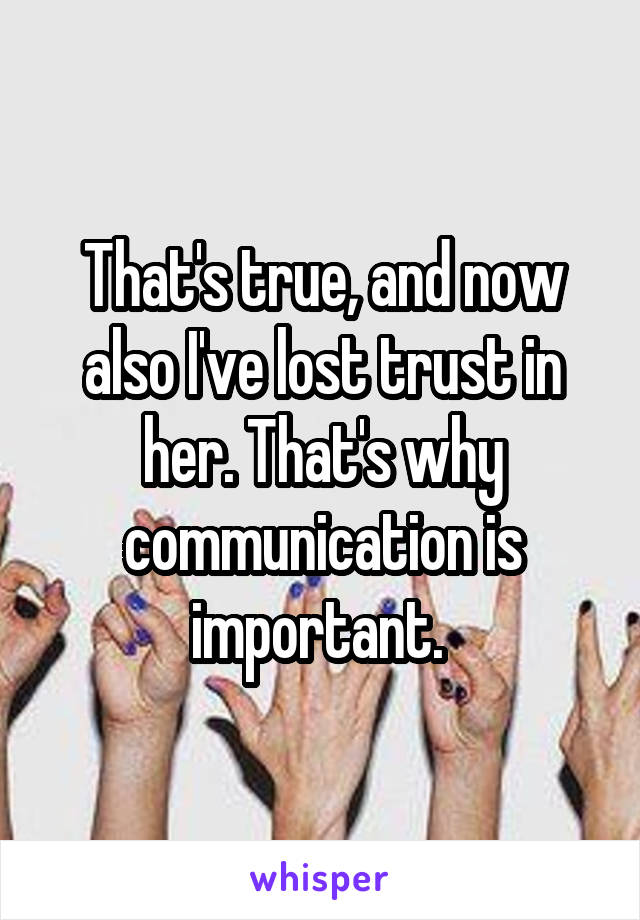 That's true, and now also I've lost trust in her. That's why communication is important. 