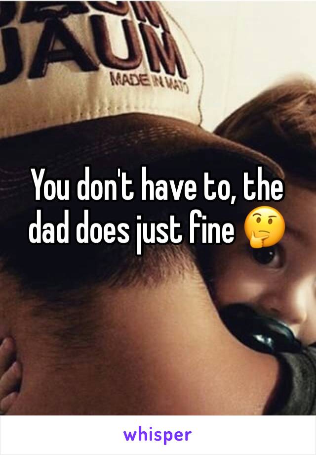 You don't have to, the dad does just fine 🤔