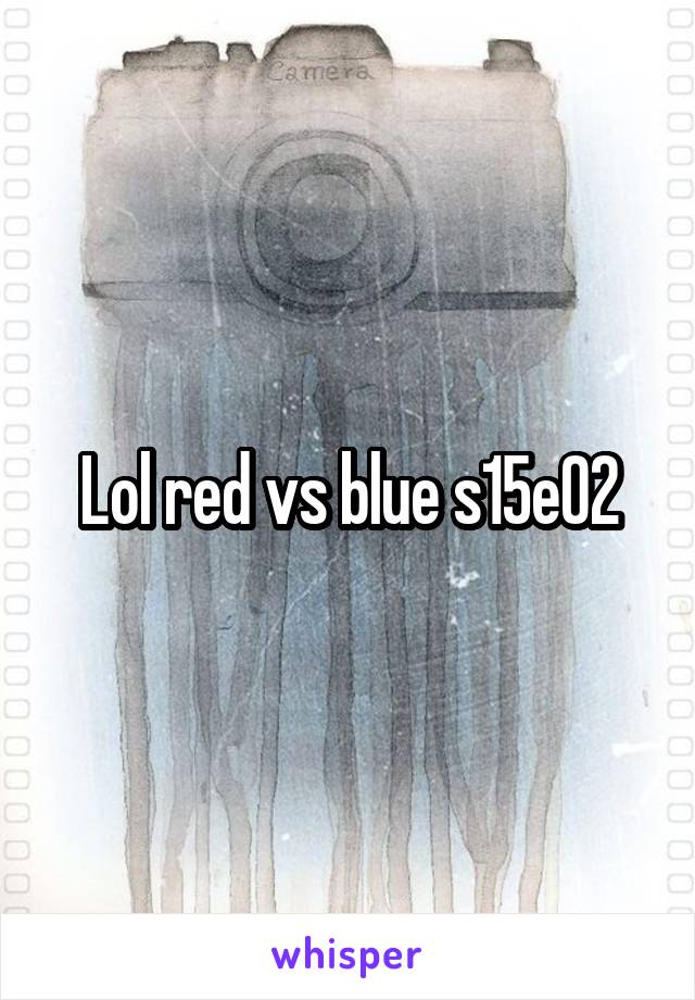 Lol red vs blue s15e02