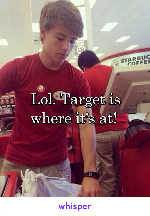 Lol. Target is where it's at! 