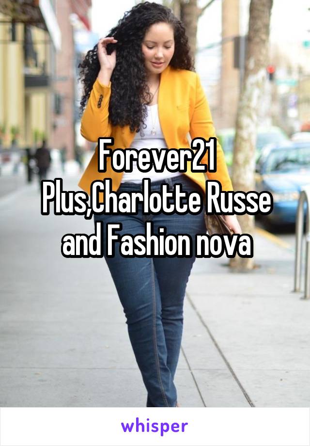 Forever21 Plus,Charlotte Russe and Fashion nova

