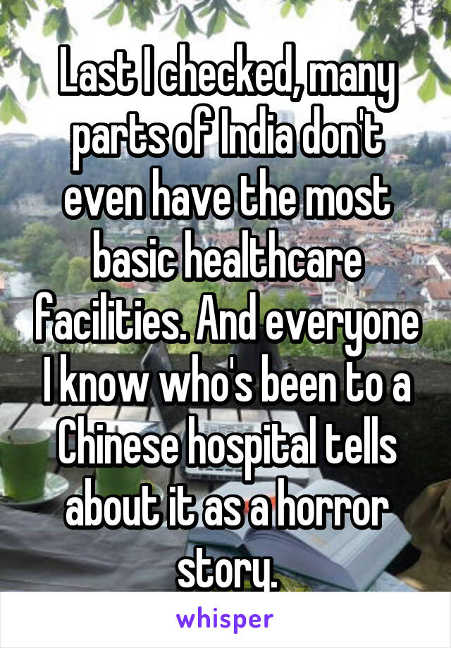 Last I checked, many parts of India don't even have the most basic healthcare facilities. And everyone I know who's been to a Chinese hospital tells about it as a horror story.