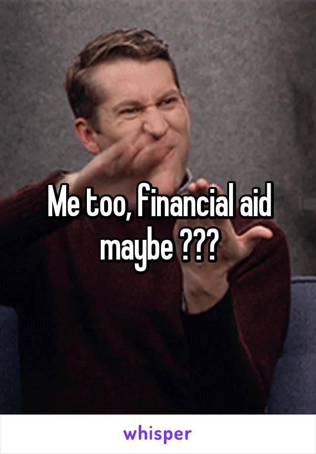 Me too, financial aid maybe ???
