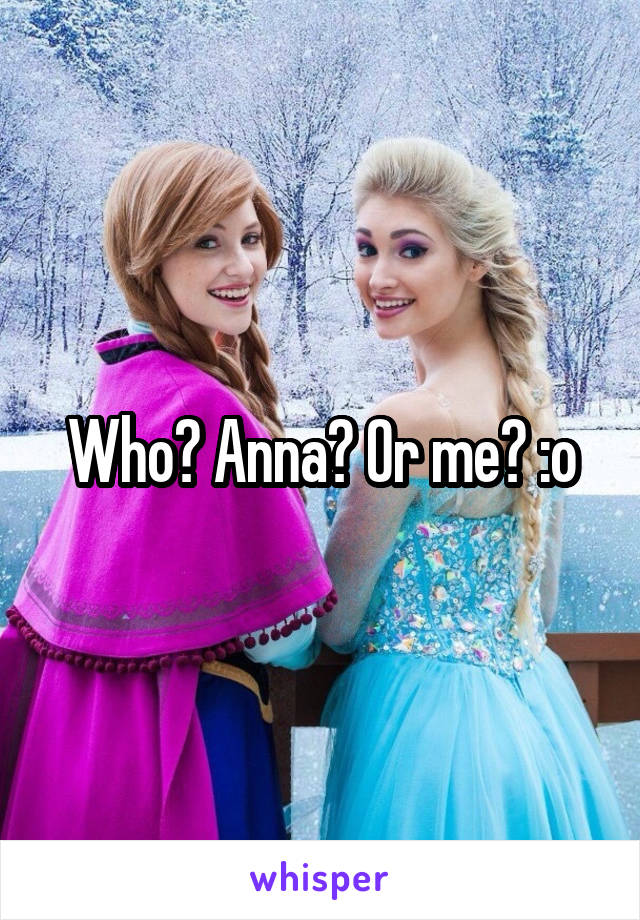 Who? Anna? Or me? :o