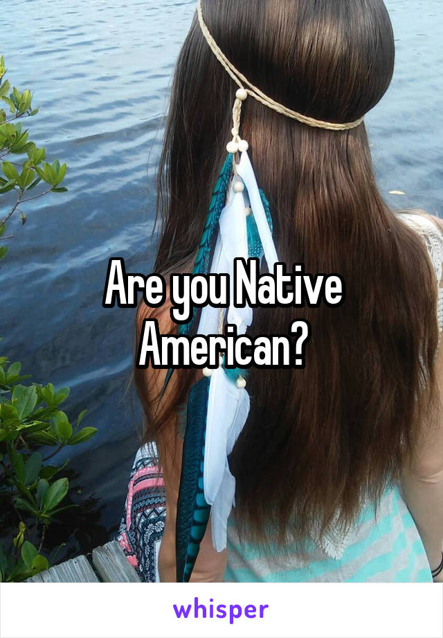 Are you Native American?