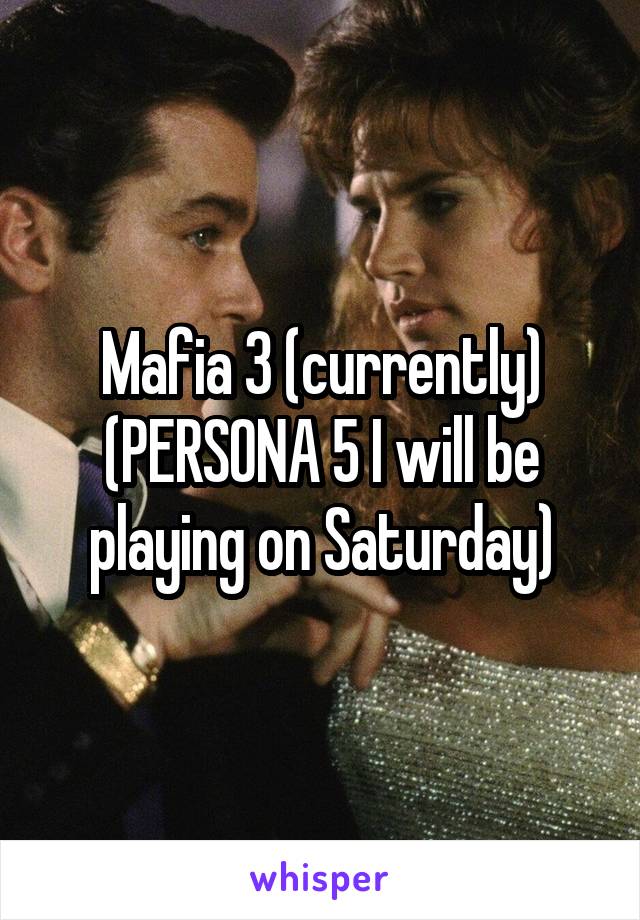 Mafia 3 (currently)
(PERSONA 5 I will be playing on Saturday)