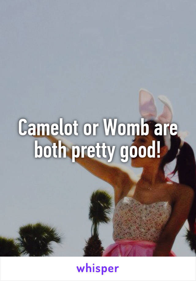 Camelot or Womb are both pretty good!