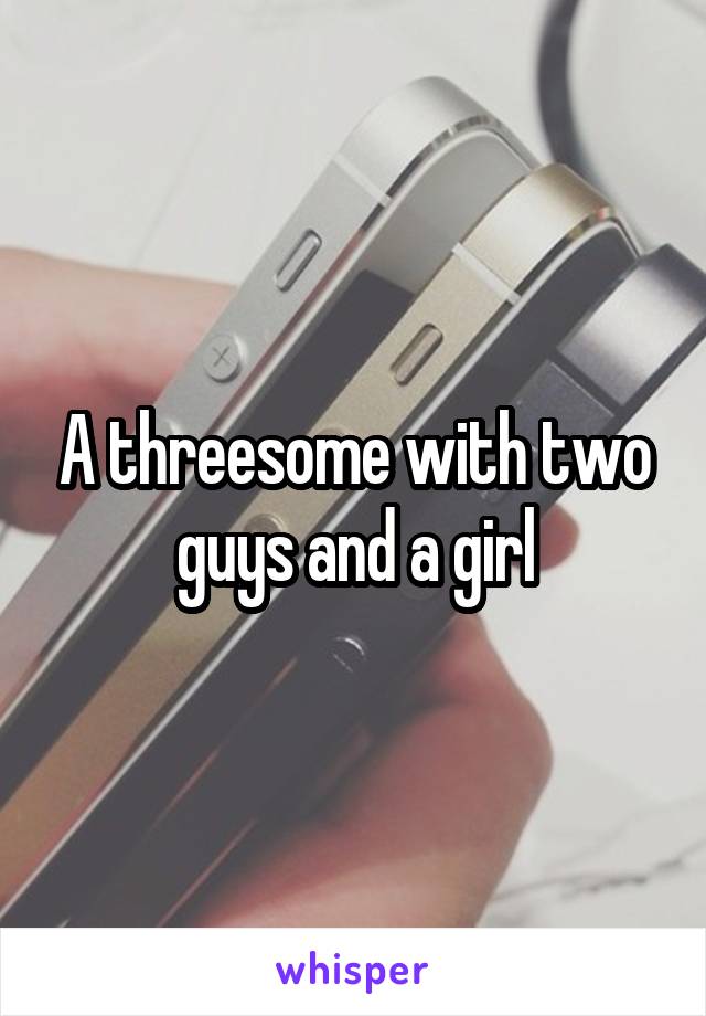 A threesome with two guys and a girl