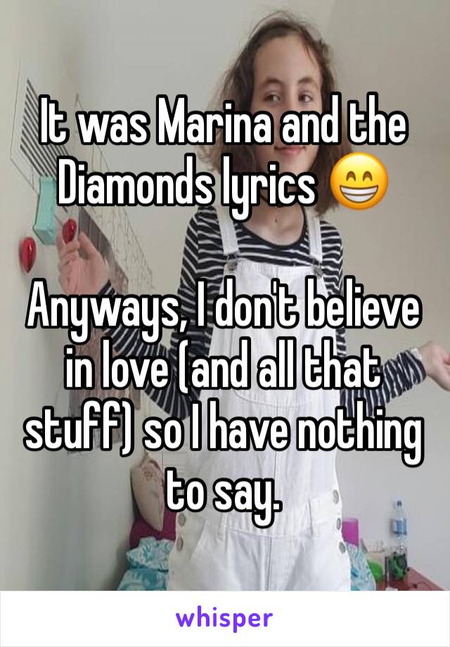 It was Marina and the Diamonds lyrics 😁

Anyways, I don't believe in love (and all that stuff) so I have nothing to say.