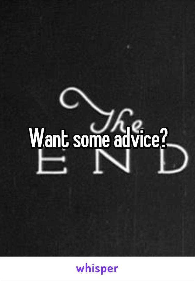 Want some advice?