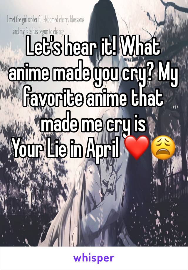 Let's hear it! What anime made you cry? My favorite anime that made me cry is
Your Lie in April ❤️😩