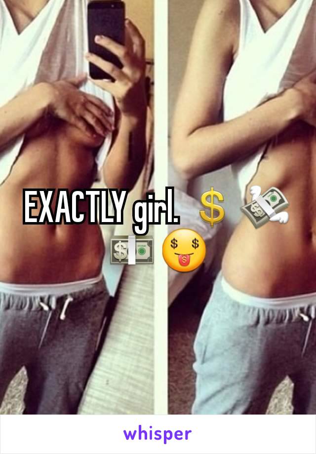 EXACTLY girl. 💲💸💵🤑