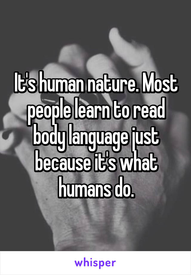 It's human nature. Most people learn to read body language just because it's what humans do.