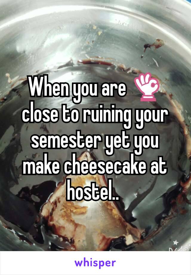 When you are 👌 close to ruining your semester yet you make cheesecake at hostel.. 