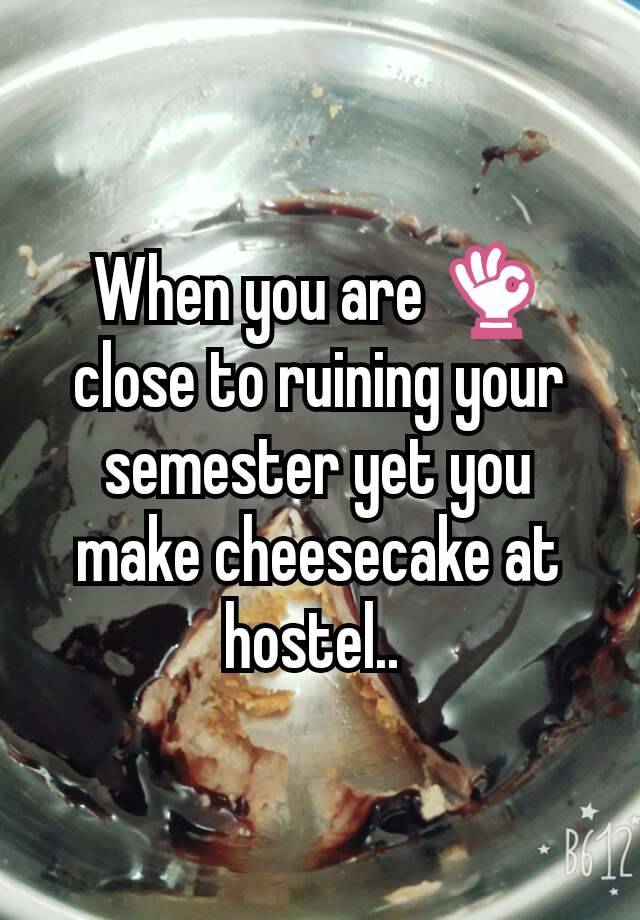 When you are 👌 close to ruining your semester yet you make cheesecake at hostel.. 