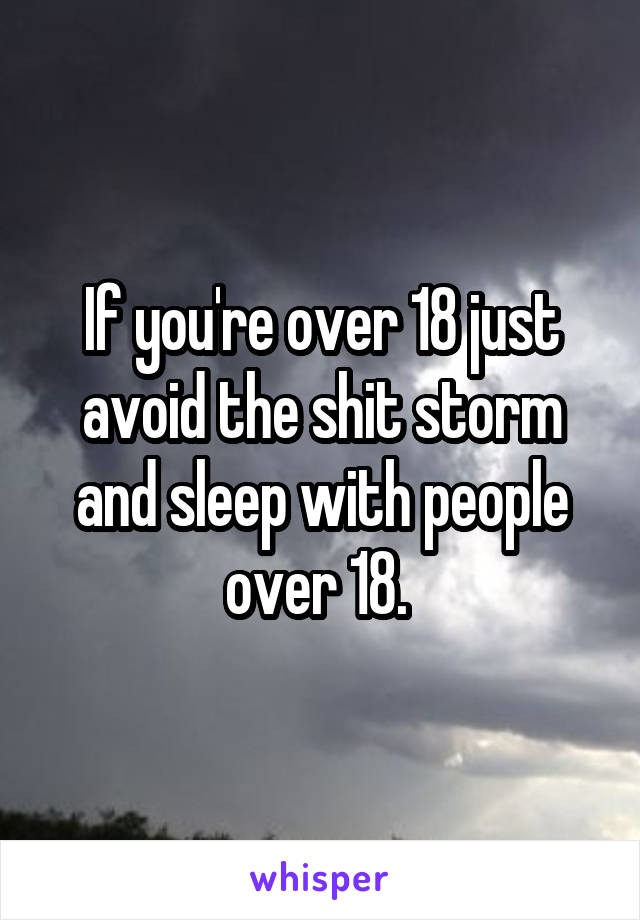 If you're over 18 just avoid the shit storm and sleep with people over 18. 