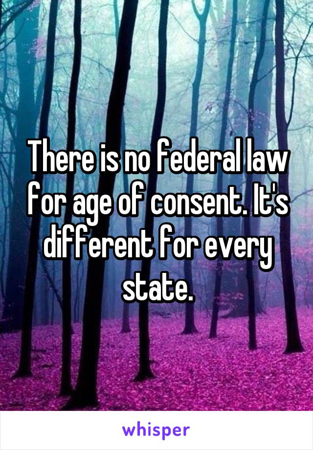 There is no federal law for age of consent. It's different for every state.