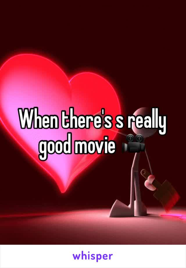 When there's s really good movie 🎥 