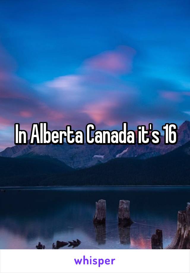 In Alberta Canada it's 16